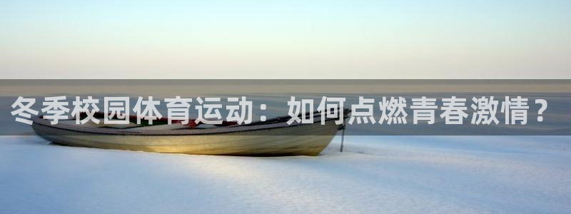 好博体育APP下载入口：冬季校园体育运动：如何点燃青春激情？