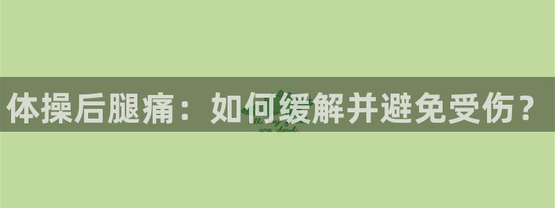 好博体育中国：体操后腿痛：如何缓解并避免受伤？